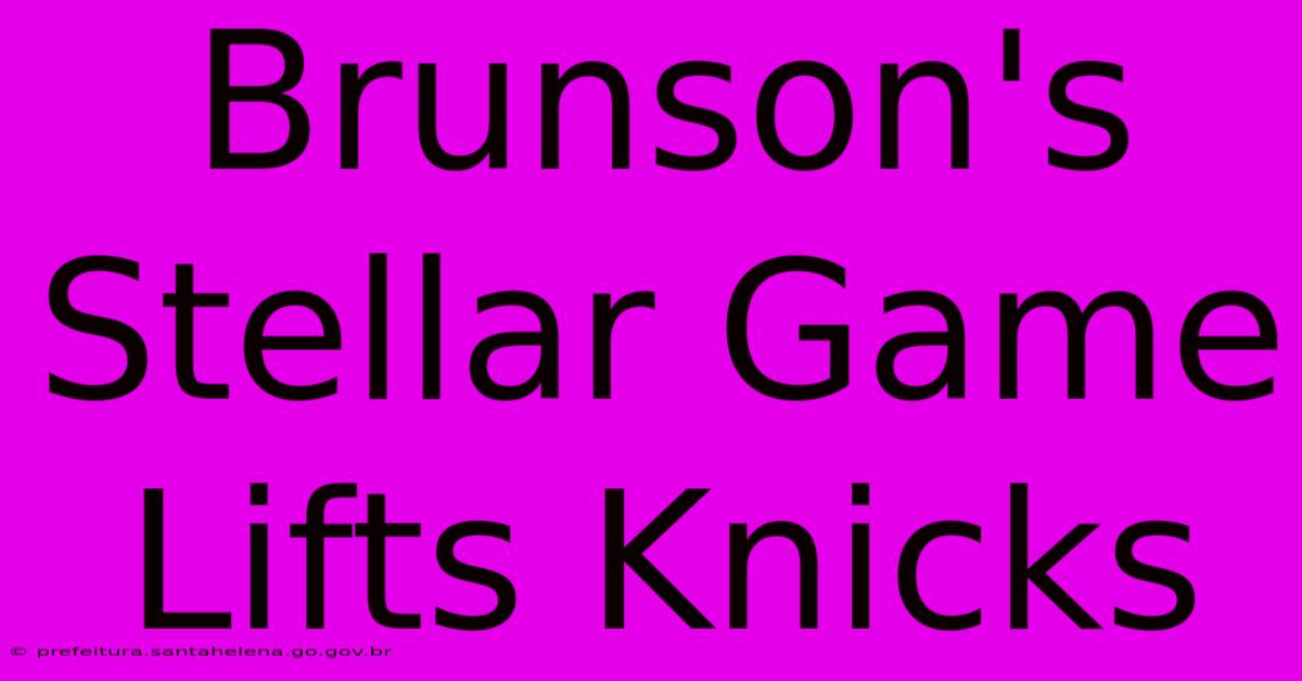 Brunson's Stellar Game Lifts Knicks