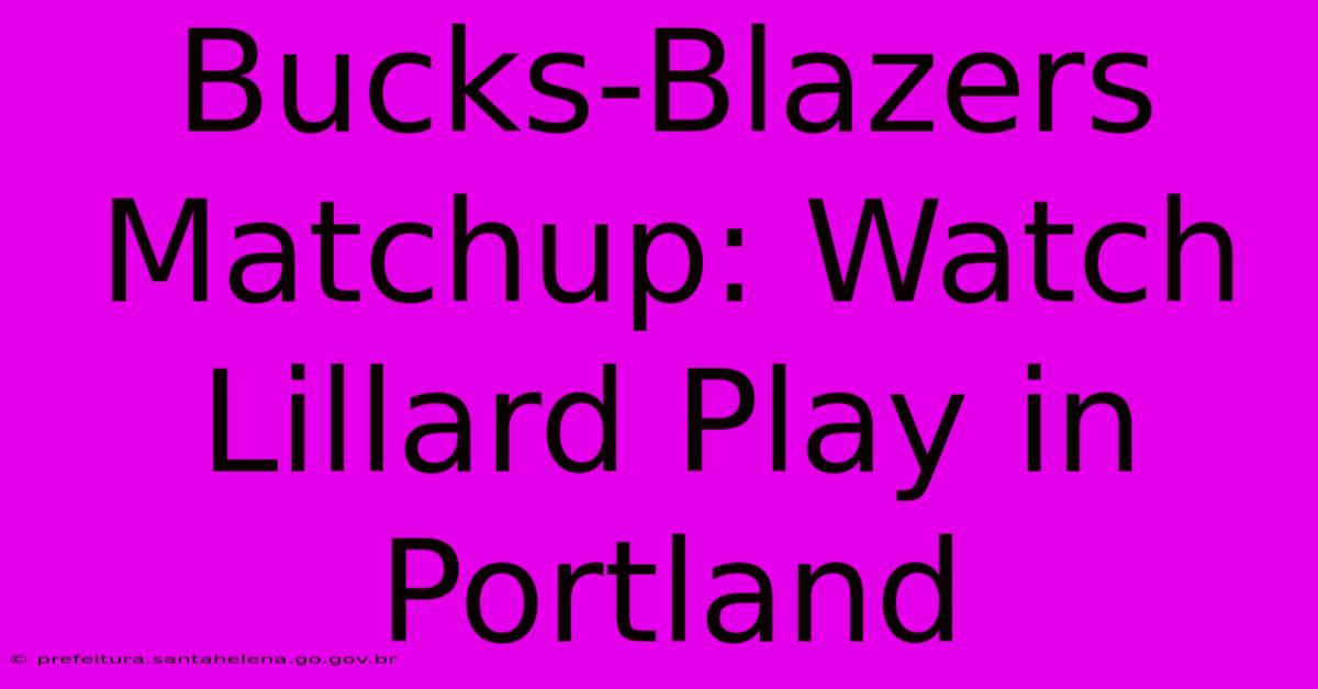 Bucks-Blazers Matchup: Watch Lillard Play In Portland