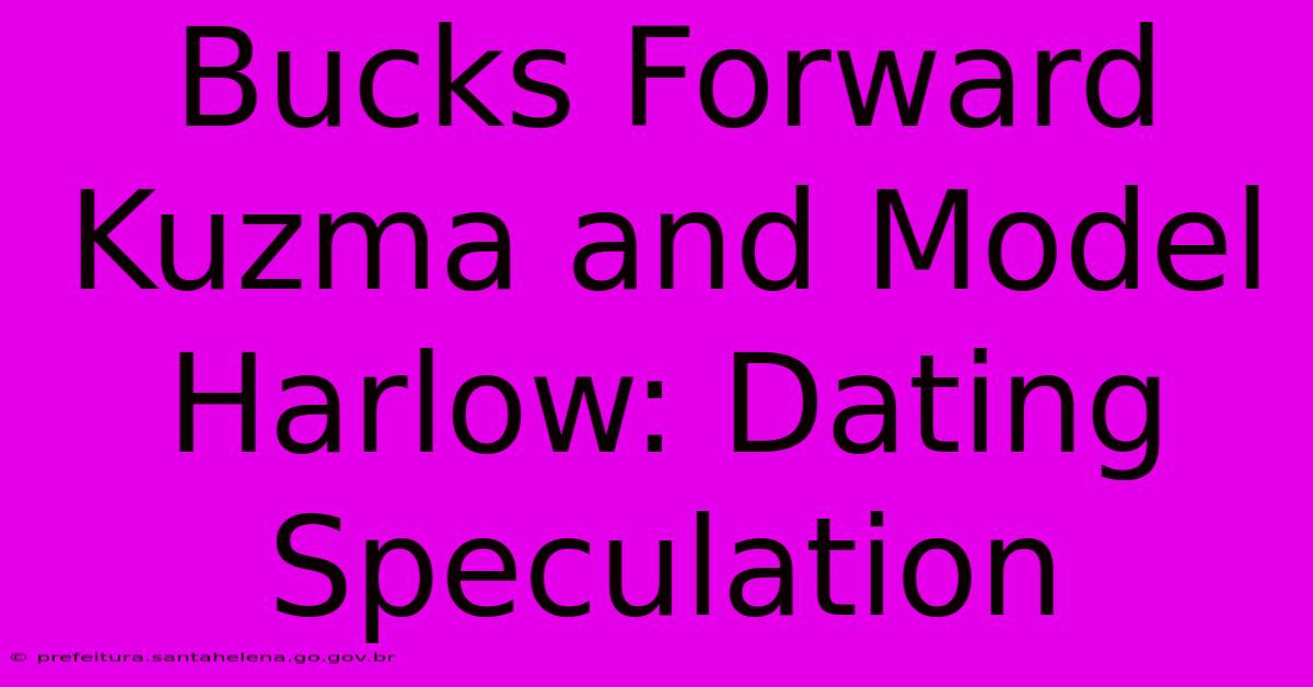 Bucks Forward Kuzma And Model Harlow: Dating Speculation Bucks Forward Kuzma And Model Harlow: Dating Speculation