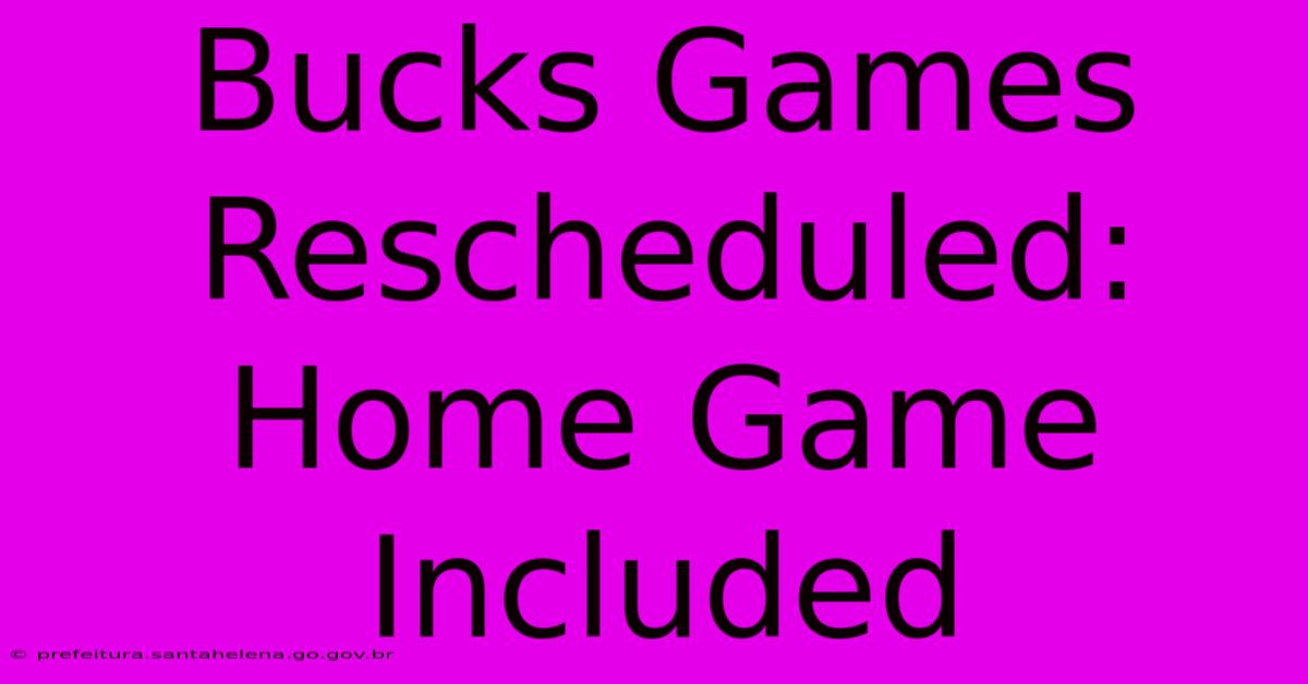 Bucks Games Rescheduled: Home Game Included