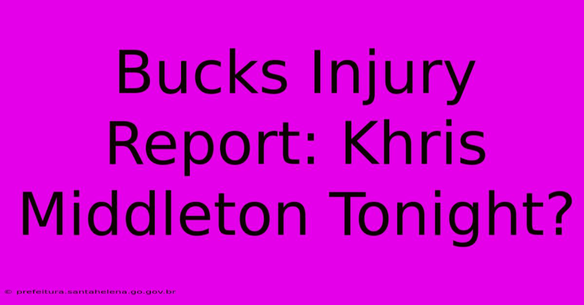 Bucks Injury Report: Khris Middleton Tonight?