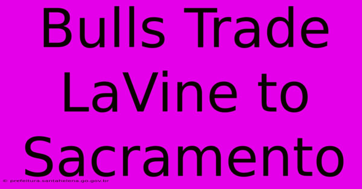 Bulls Trade LaVine To Sacramento