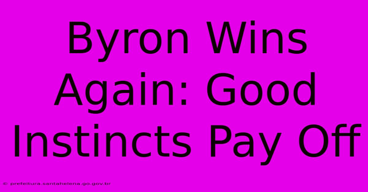 Byron Wins Again: Good Instincts Pay Off Byron Wins Again: Good Instincts Pay Off