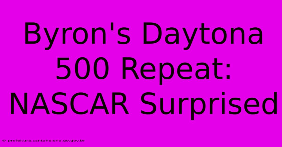 Byron's Daytona 500 Repeat: NASCAR Surprised Byron's Daytona 500 Repeat: NASCAR Surprised