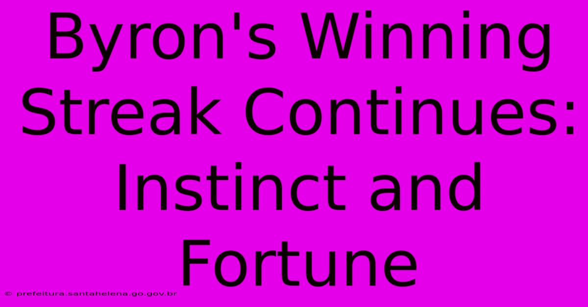 Byron's Winning Streak Continues: Instinct And Fortune Byron's Winning Streak Continues: Instinct And Fortune