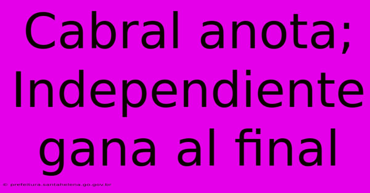 Cabral Anota; Independiente Gana Al Final