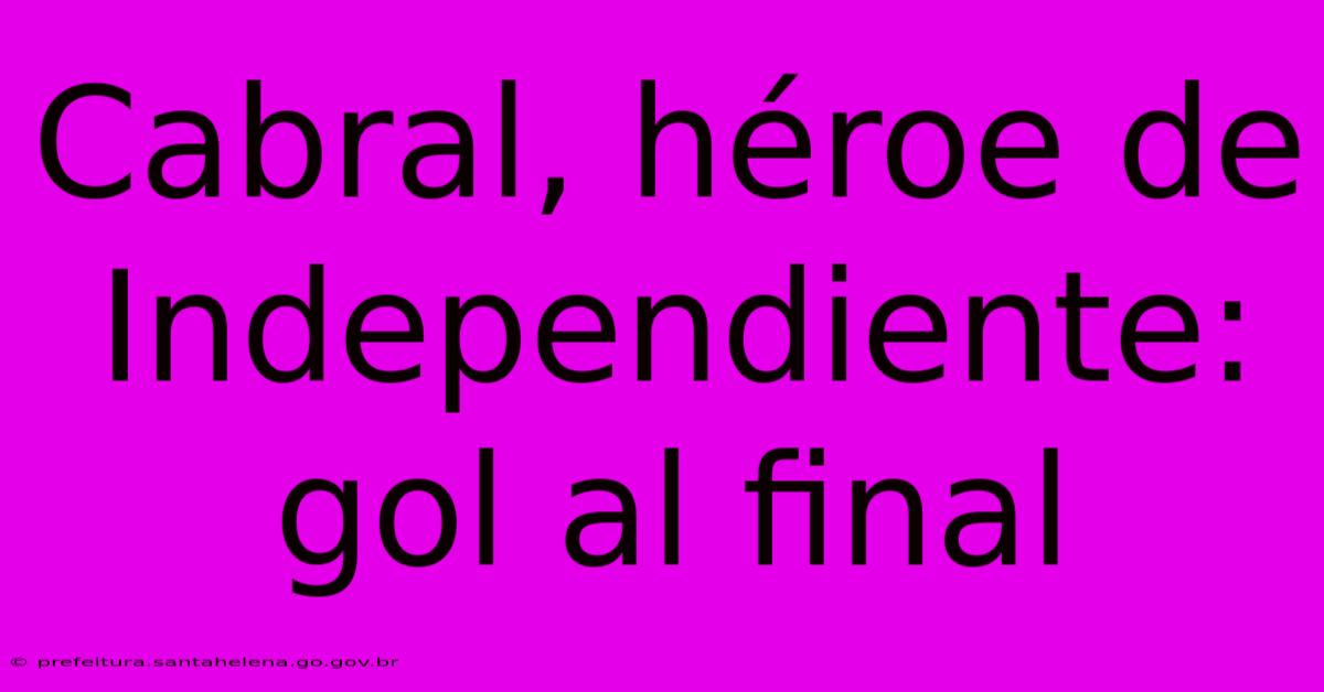 Cabral, Héroe De Independiente: Gol Al Final