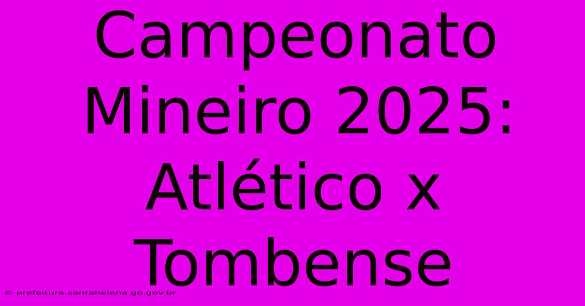 Campeonato Mineiro 2025: Atlético X Tombense Campeonato Mineiro 2025: Atlético X Tombense