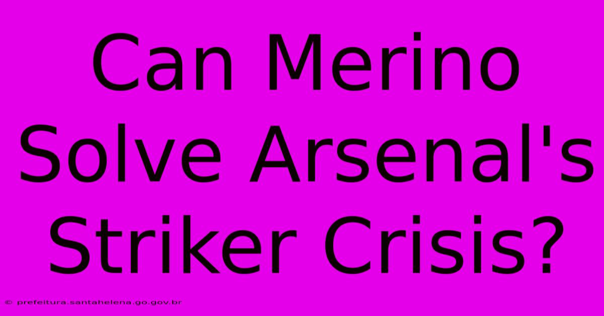 Can Merino Solve Arsenal's Striker Crisis? Can Merino Solve Arsenal's Striker Crisis?