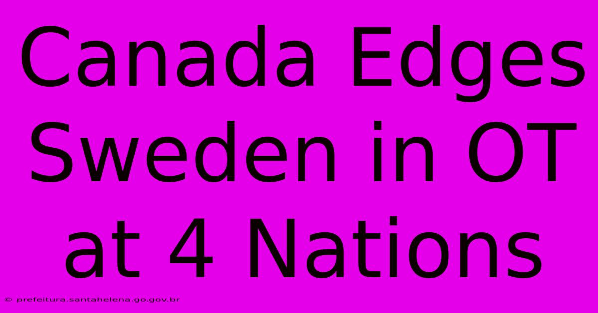 Canada Edges Sweden In OT At 4 Nations Canada Edges Sweden In OT At 4 Nations