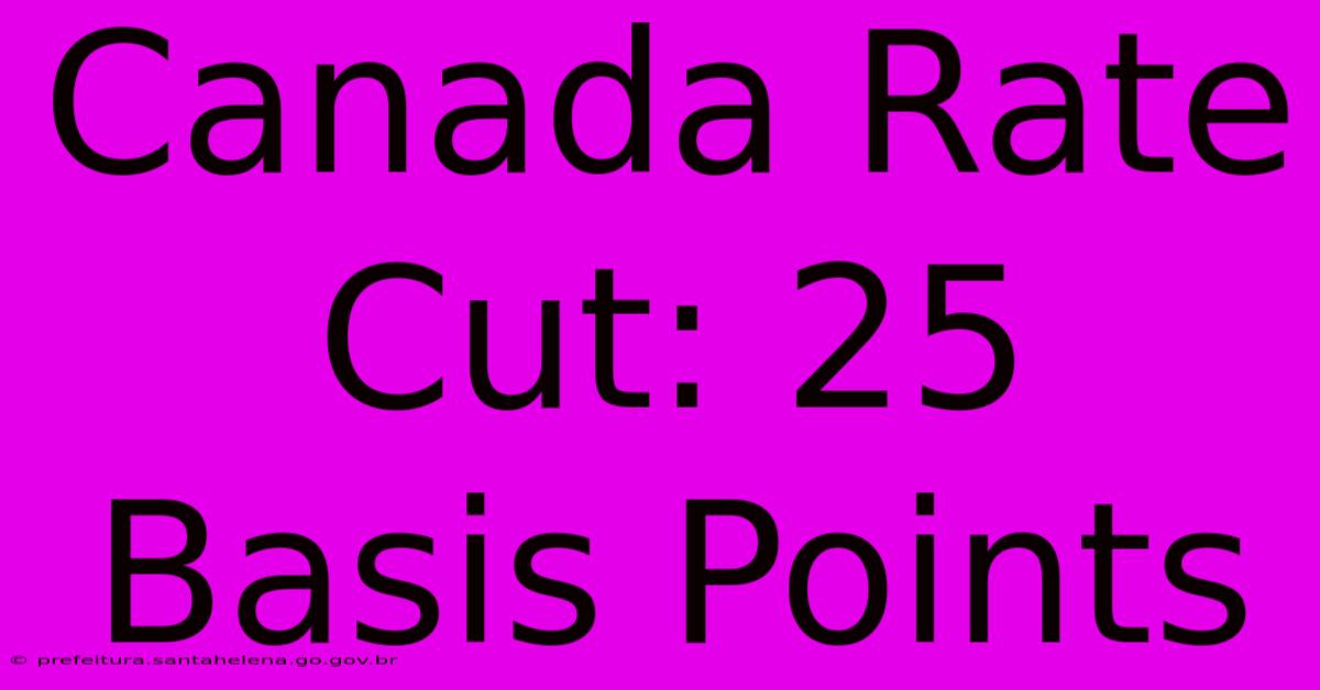 Canada Rate Cut: 25 Basis Points