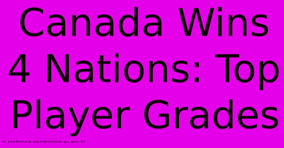 Canada Wins 4 Nations: Top Player Grades Canada Wins 4 Nations: Top Player Grades