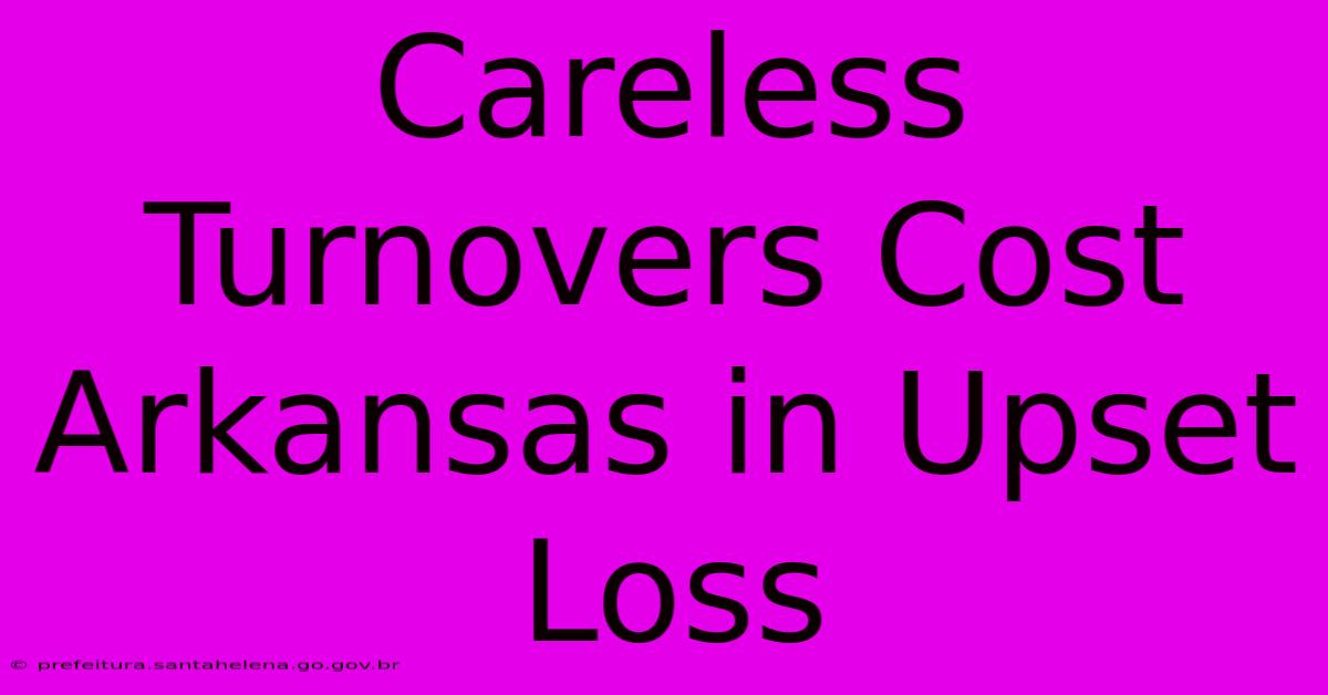 Careless Turnovers Cost Arkansas In Upset Loss Careless Turnovers Cost Arkansas In Upset Loss