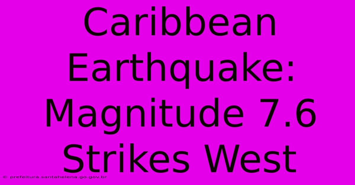Caribbean Earthquake: Magnitude 7.6 Strikes West Caribbean Earthquake: Magnitude 7.6 Strikes West