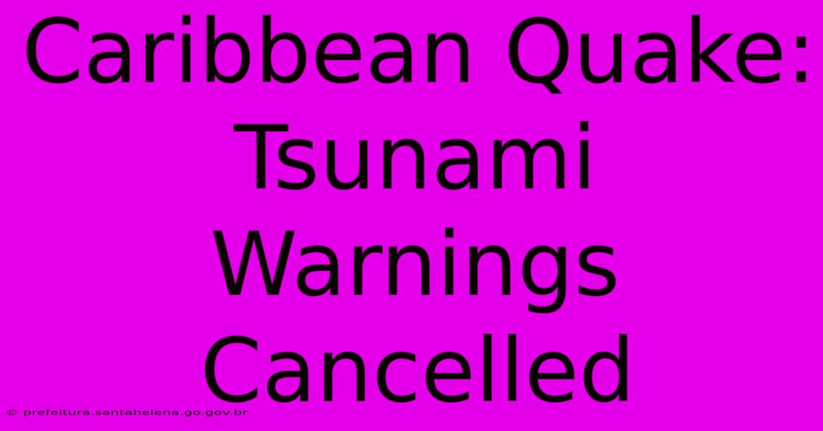 Caribbean Quake: Tsunami Warnings Cancelled Caribbean Quake: Tsunami Warnings Cancelled