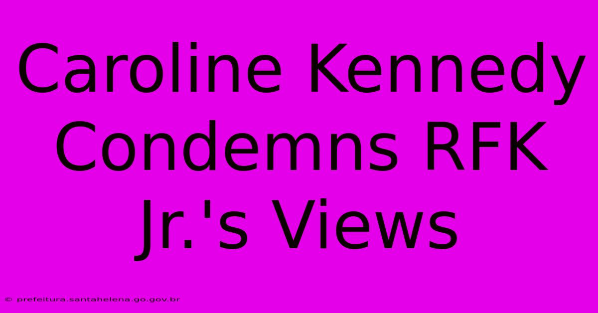 Caroline Kennedy Condemns RFK Jr.'s Views