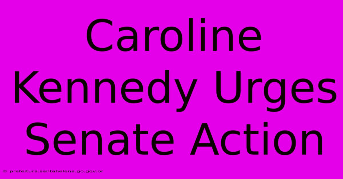 Caroline Kennedy Urges Senate Action