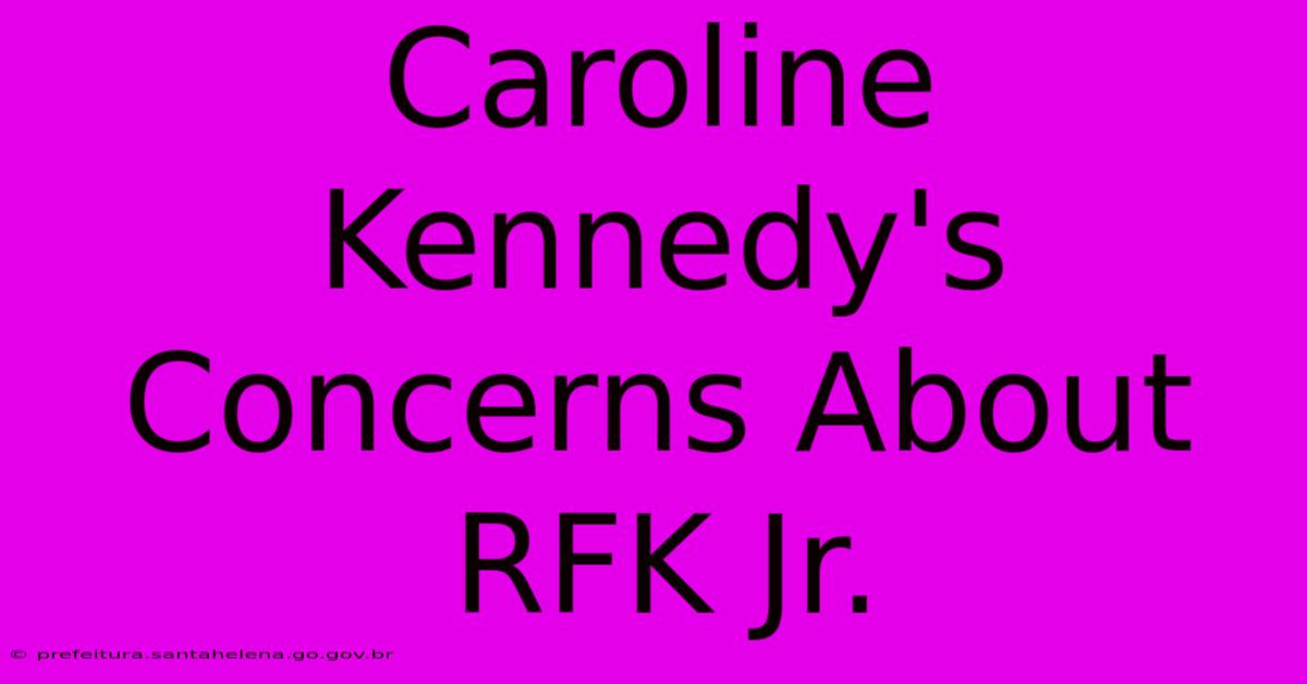 Caroline Kennedy's Concerns About RFK Jr.