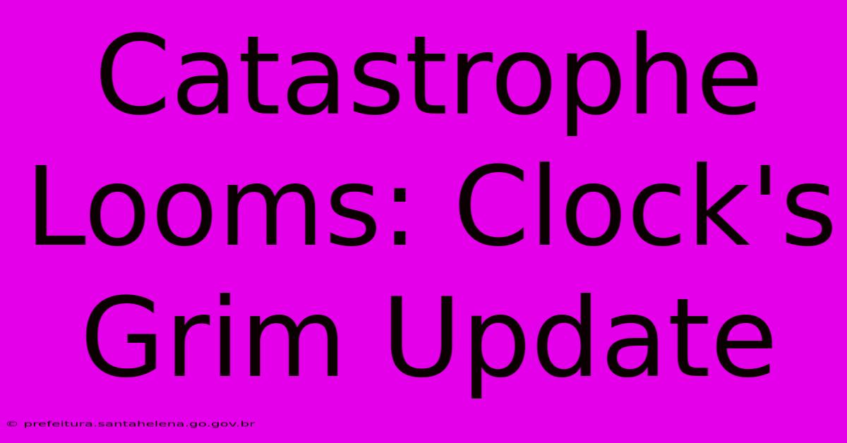 Catastrophe Looms: Clock's Grim Update