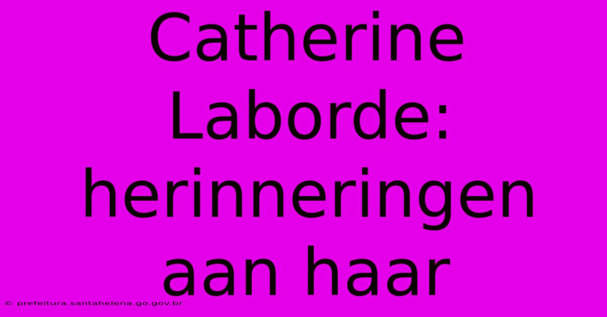 Catherine Laborde: Herinneringen Aan Haar Catherine Laborde: Herinneringen Aan Haar