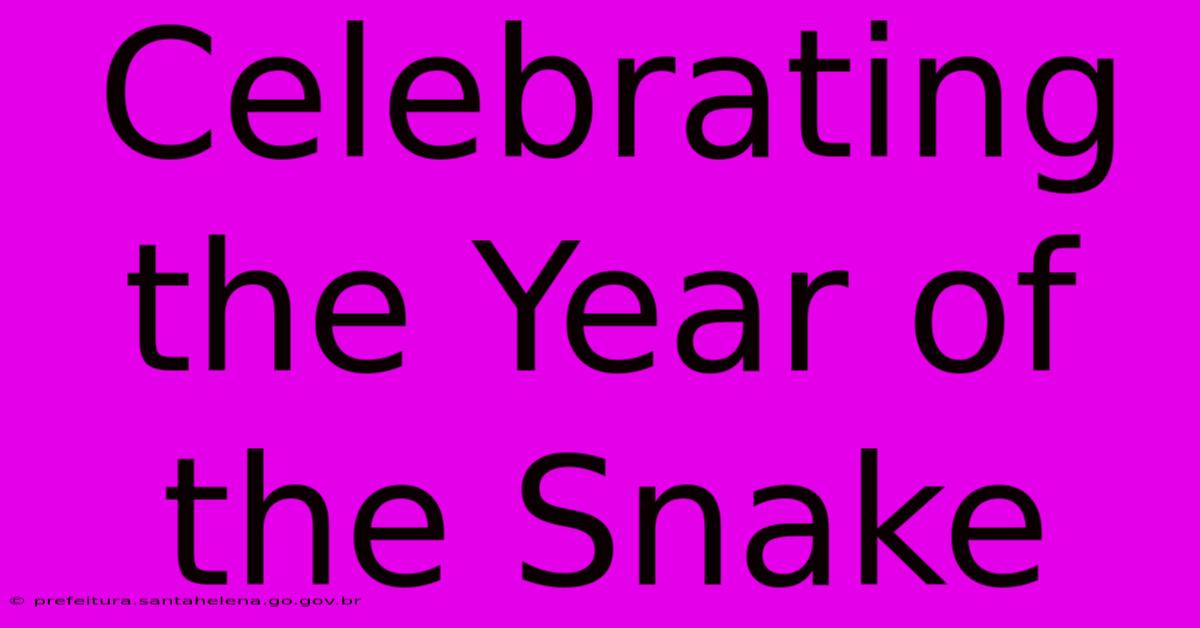 Celebrating The Year Of The Snake