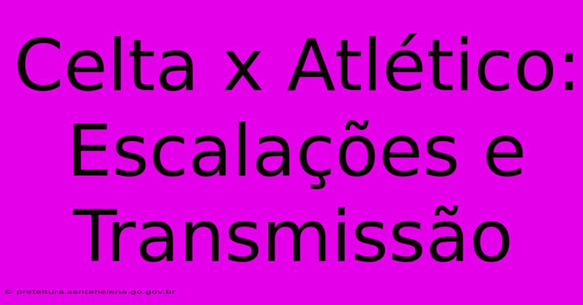 Celta X Atlético: Escalações E Transmissão