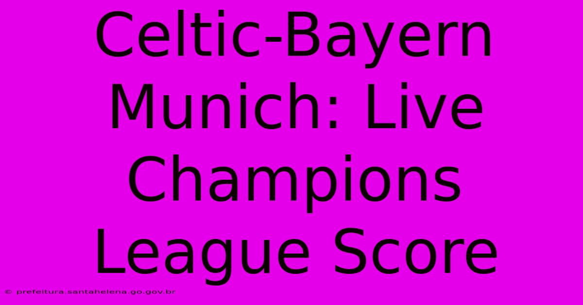Celtic-Bayern Munich: Live Champions League Score Celtic-Bayern Munich: Live Champions League Score