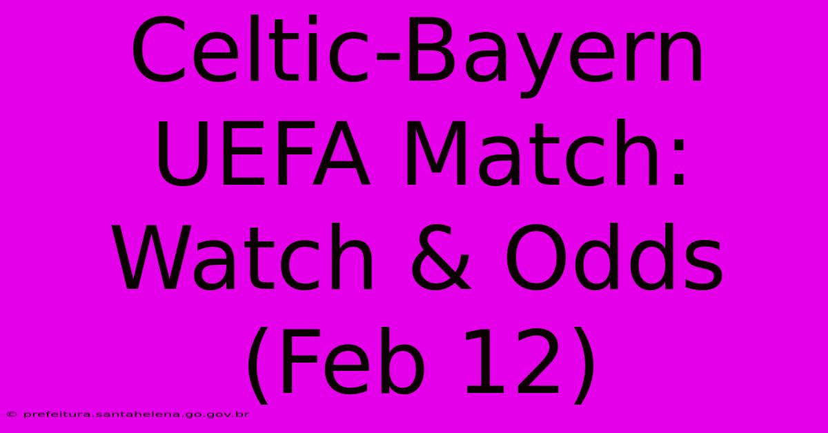 Celtic-Bayern UEFA Match: Watch & Odds (Feb 12) Celtic-Bayern UEFA Match: Watch & Odds (Feb 12)