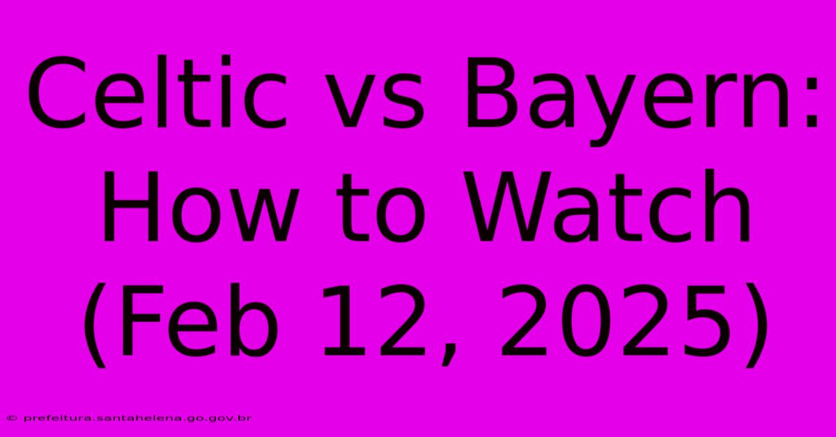 Celtic Vs Bayern: How To Watch (Feb 12, 2025) Celtic Vs Bayern: How To Watch (Feb 12, 2025)