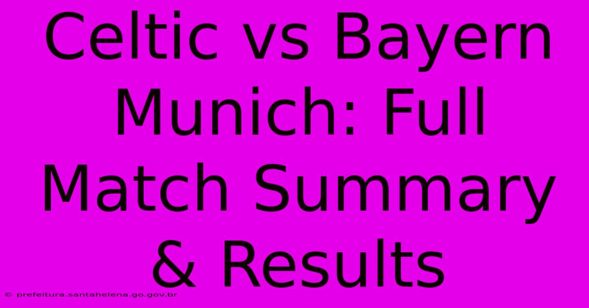 Celtic Vs Bayern Munich: Full Match Summary & Results Celtic Vs Bayern Munich: Full Match Summary & Results