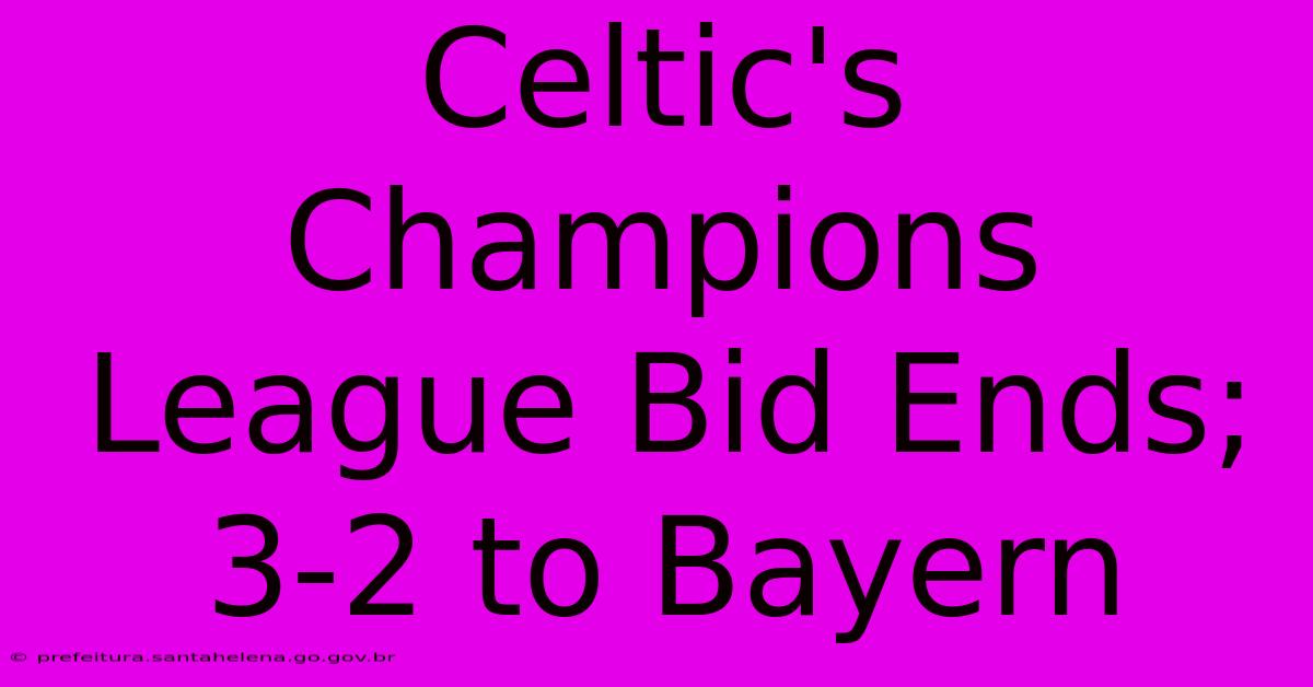 Celtic's Champions League Bid Ends; 3-2 To Bayern Celtic's Champions League Bid Ends; 3-2 To Bayern