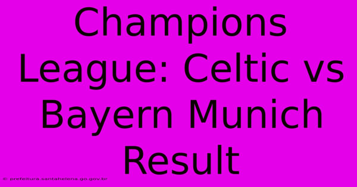 Champions League: Celtic Vs Bayern Munich Result Champions League: Celtic Vs Bayern Munich Result