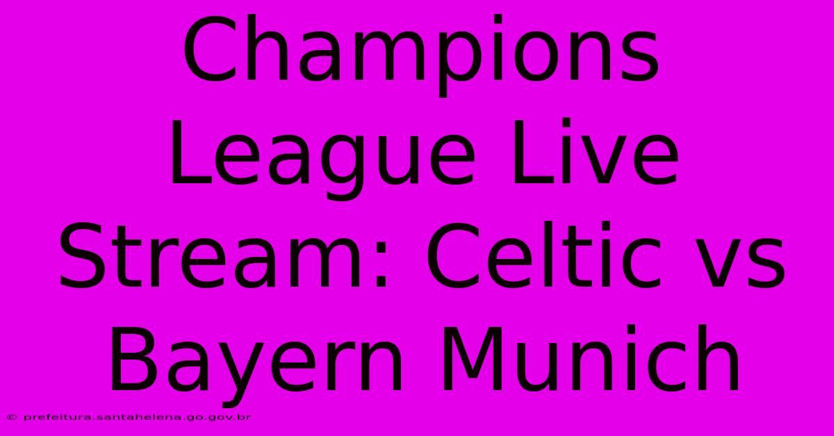 Champions League Live Stream: Celtic Vs Bayern Munich Champions League Live Stream: Celtic Vs Bayern Munich