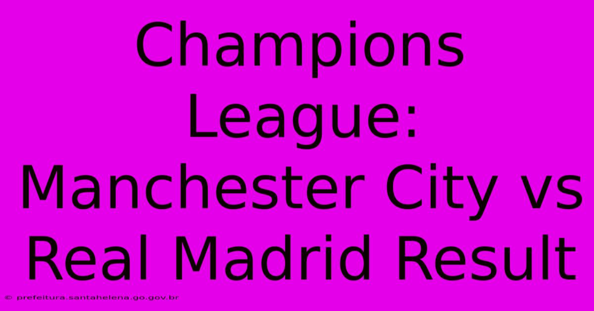 Champions League: Manchester City Vs Real Madrid Result Champions League: Manchester City Vs Real Madrid Result