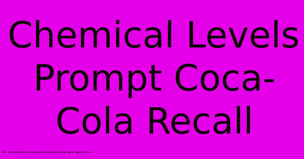 Chemical Levels Prompt Coca-Cola Recall Chemical Levels Prompt Coca-Cola Recall