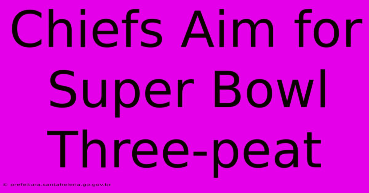 Chiefs Aim For Super Bowl Three-peat Chiefs Aim For Super Bowl Three-peat