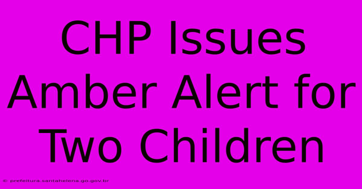 CHP Issues Amber Alert For Two Children