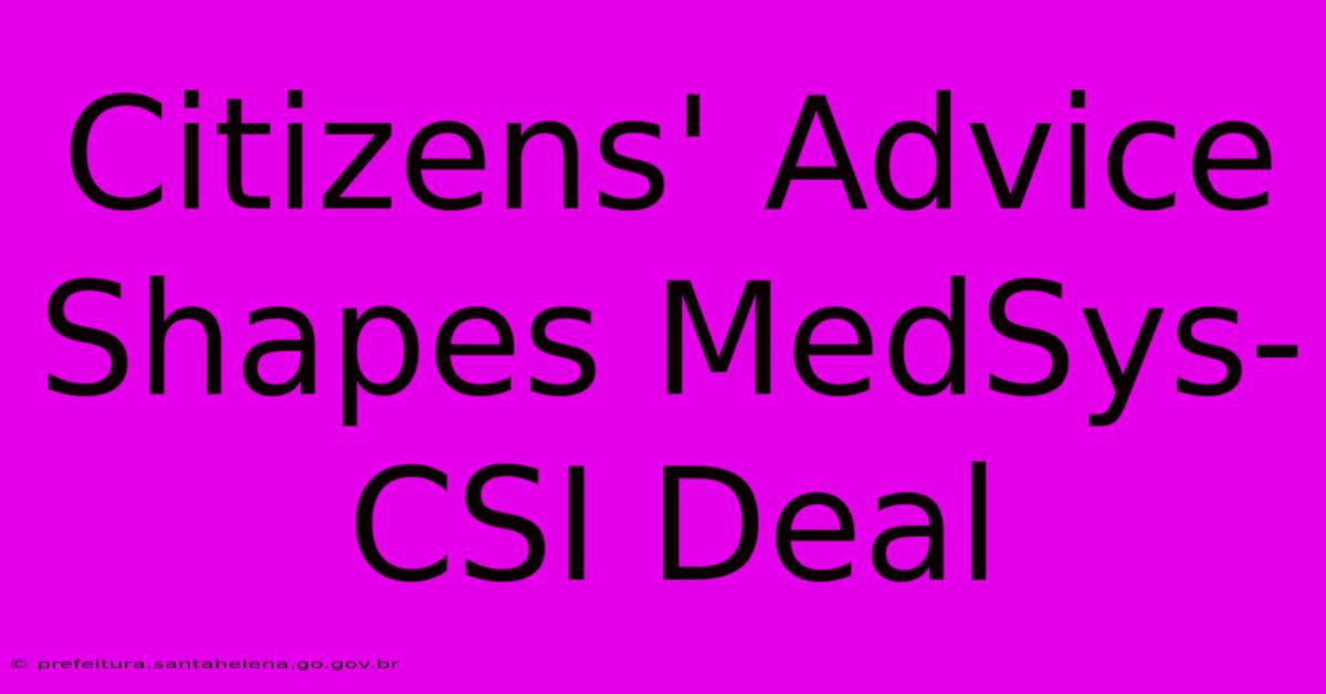 Citizens' Advice Shapes MedSys-CSI Deal