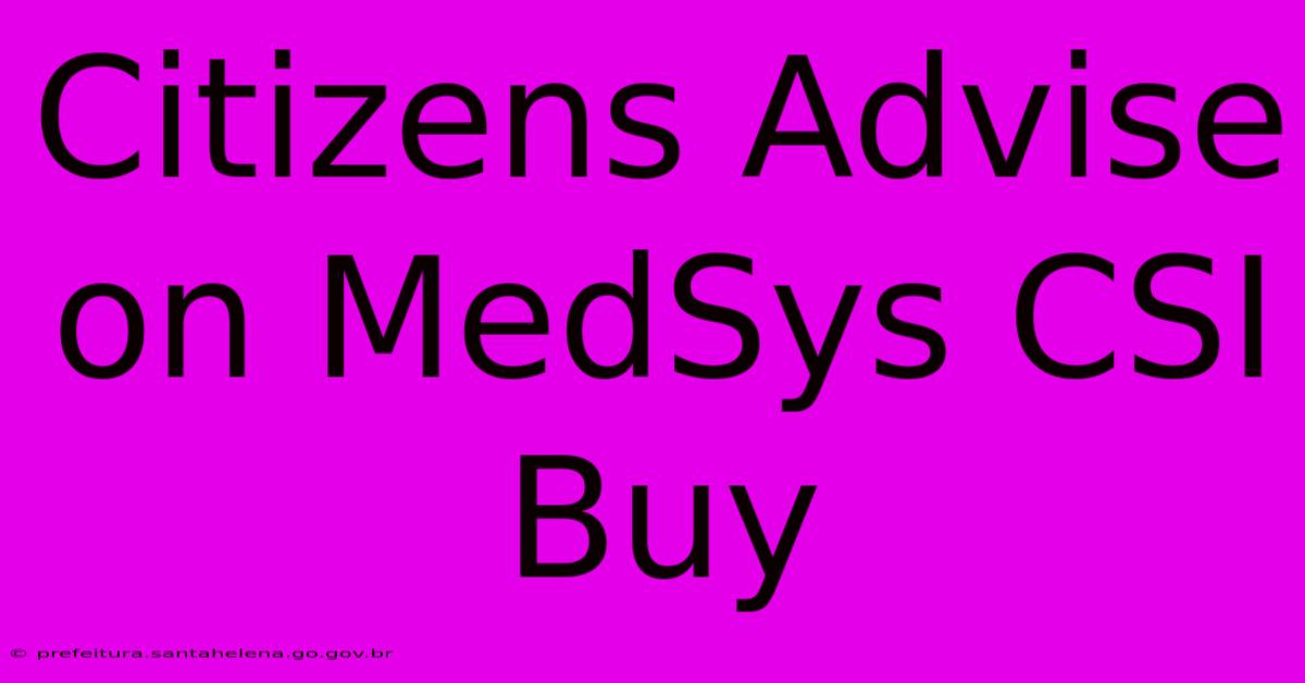 Citizens Advise On MedSys CSI Buy