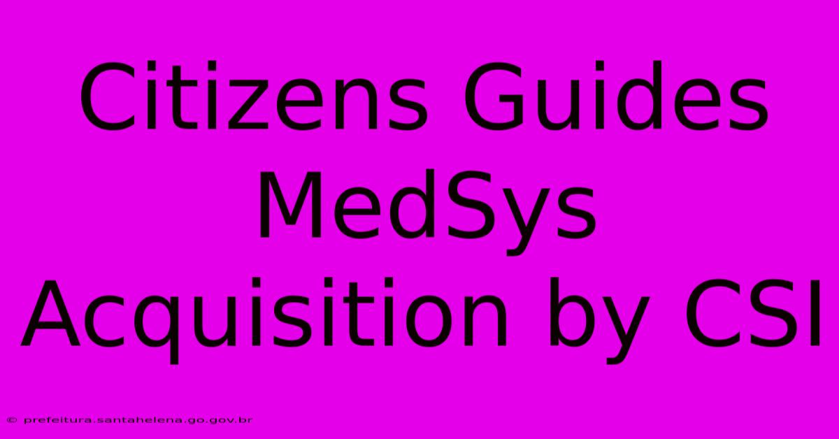 Citizens Guides MedSys Acquisition By CSI