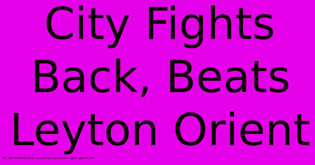 City Fights Back, Beats Leyton Orient City Fights Back, Beats Leyton Orient