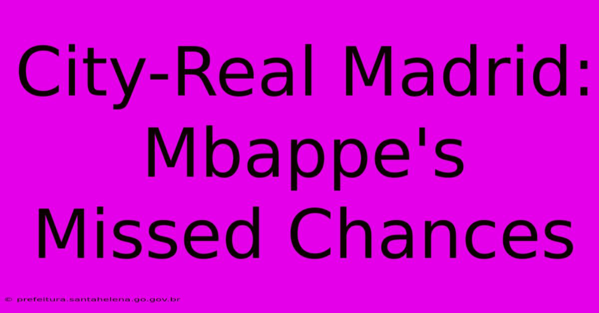 City-Real Madrid: Mbappe's Missed Chances City-Real Madrid: Mbappe's Missed Chances