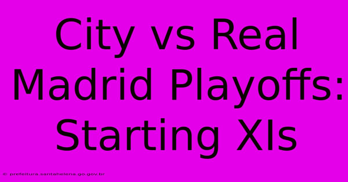 City Vs Real Madrid Playoffs: Starting XIs City Vs Real Madrid Playoffs: Starting XIs