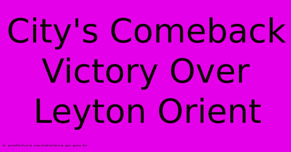 City's Comeback Victory Over Leyton Orient City's Comeback Victory Over Leyton Orient