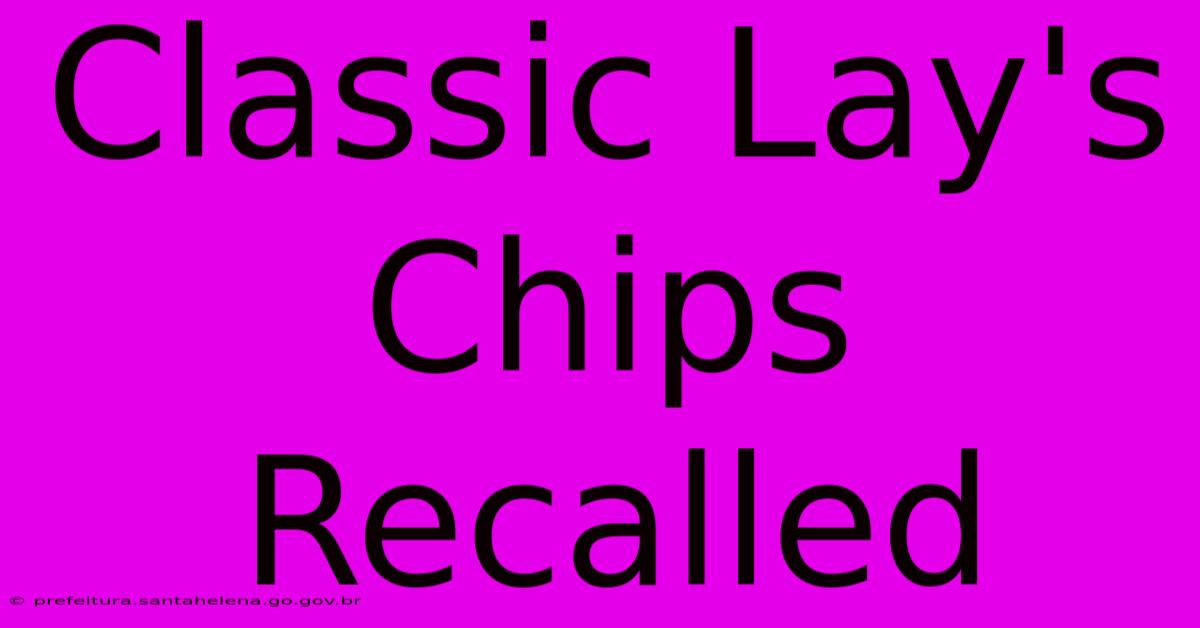 Classic Lay's Chips Recalled