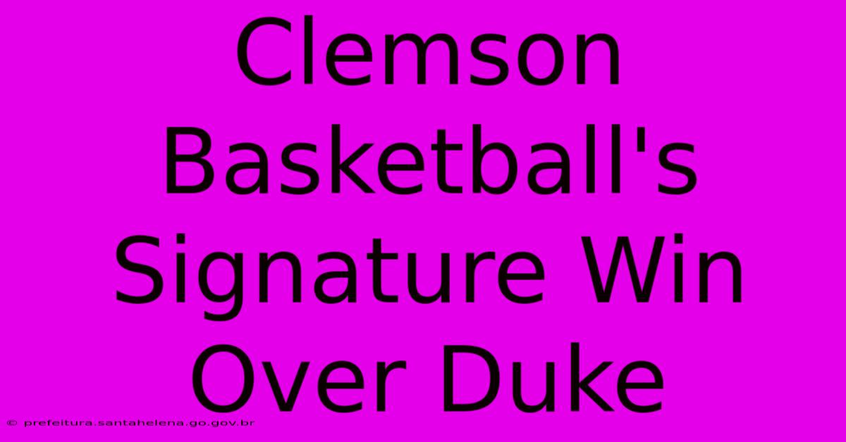 Clemson Basketball's Signature Win Over Duke Clemson Basketball's Signature Win Over Duke