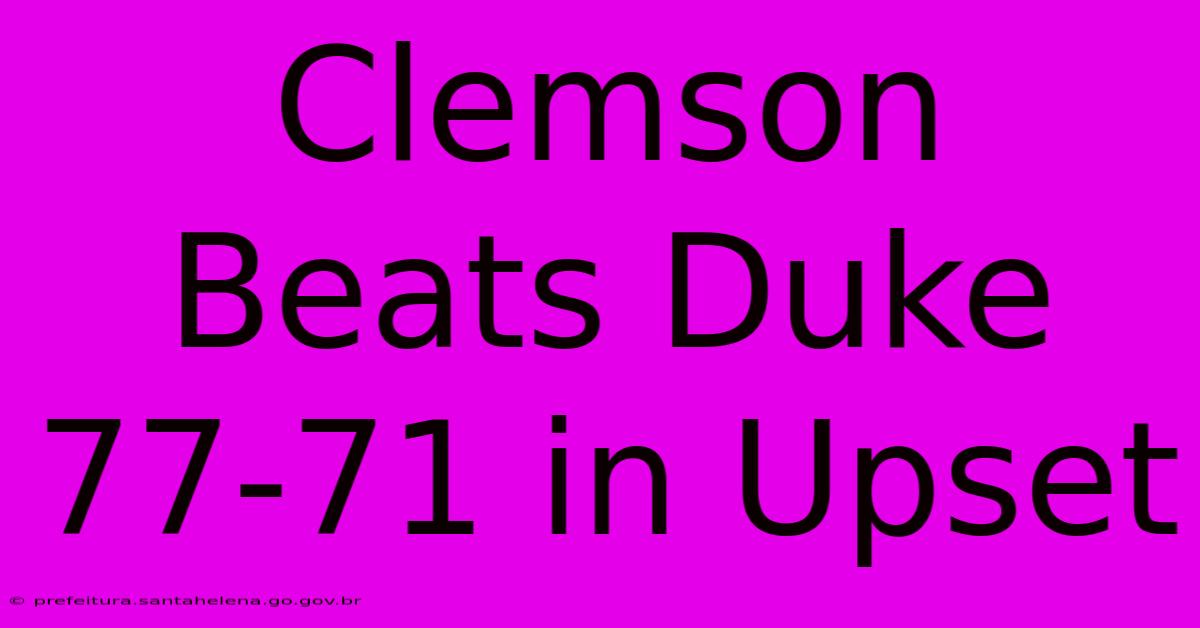 Clemson Beats Duke 77-71 In Upset Clemson Beats Duke 77-71 In Upset