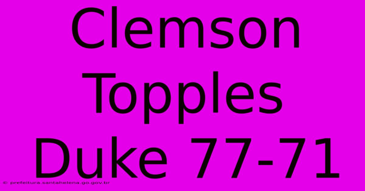 Clemson Topples Duke 77-71 Clemson Topples Duke 77-71