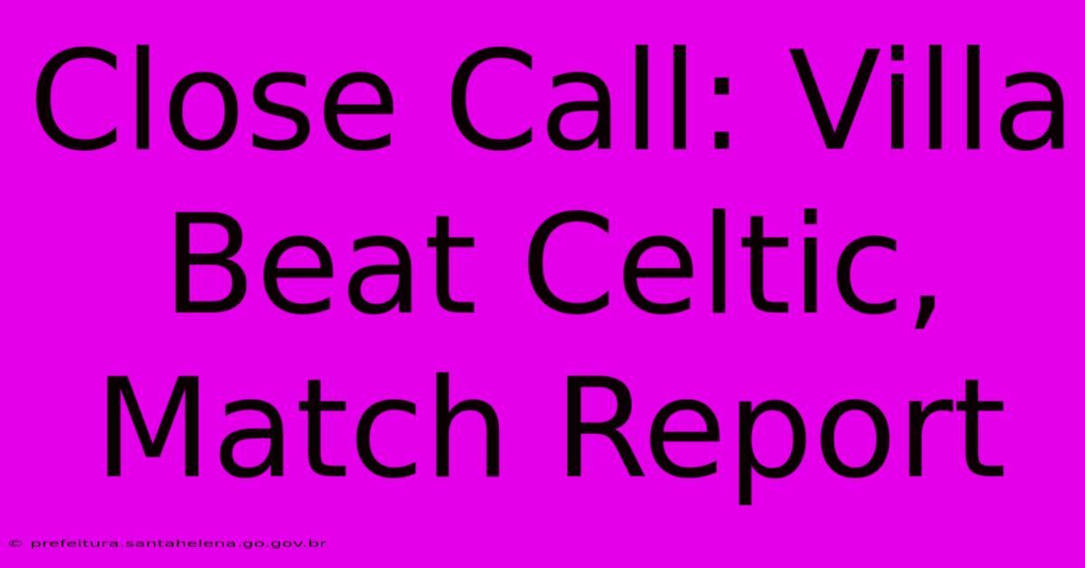 Close Call: Villa Beat Celtic, Match Report