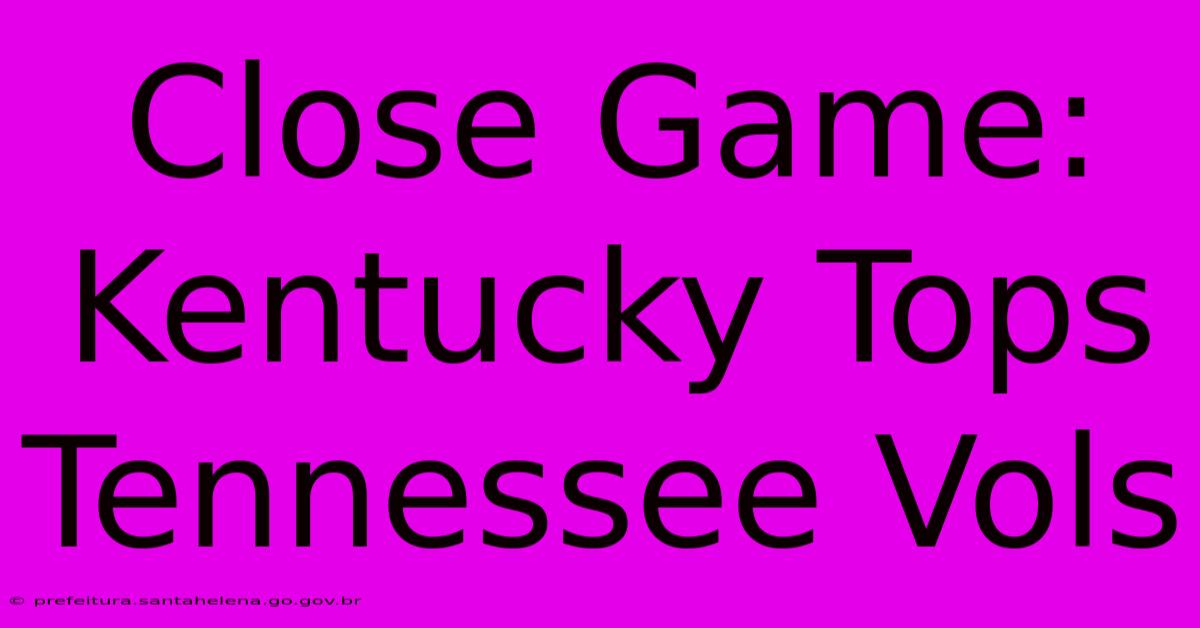 Close Game: Kentucky Tops Tennessee Vols